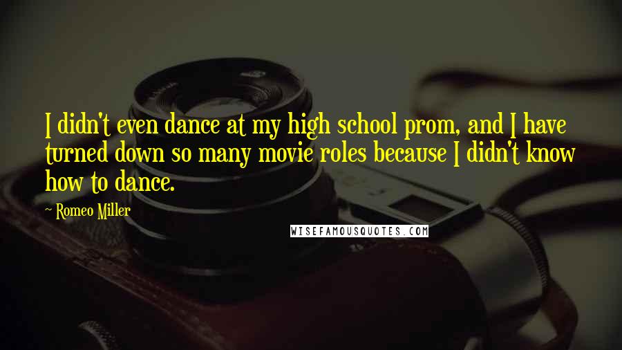 Romeo Miller Quotes: I didn't even dance at my high school prom, and I have turned down so many movie roles because I didn't know how to dance.