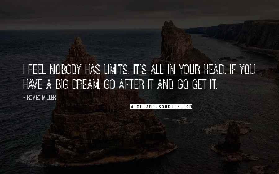 Romeo Miller Quotes: I feel nobody has limits. It's all in your head. If you have a big dream, go after it and go get it.