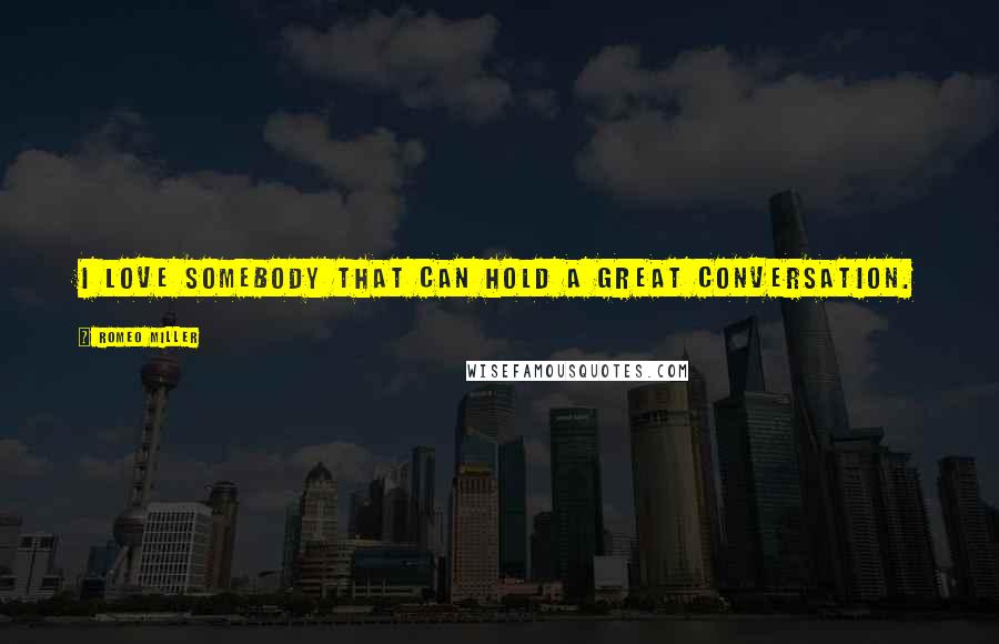 Romeo Miller Quotes: I love somebody that can hold a great conversation.