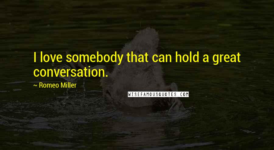 Romeo Miller Quotes: I love somebody that can hold a great conversation.