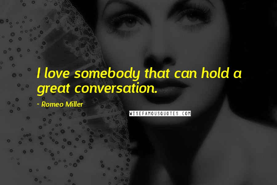 Romeo Miller Quotes: I love somebody that can hold a great conversation.