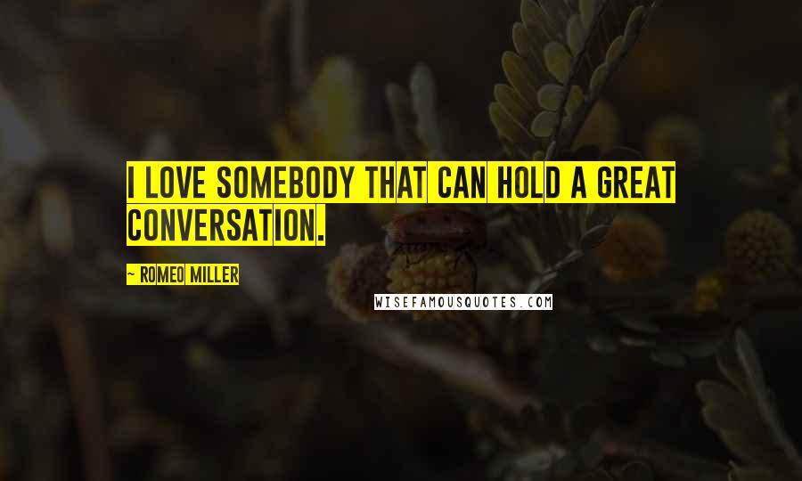 Romeo Miller Quotes: I love somebody that can hold a great conversation.