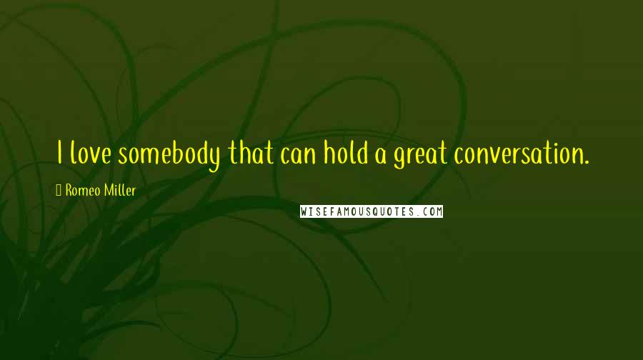 Romeo Miller Quotes: I love somebody that can hold a great conversation.