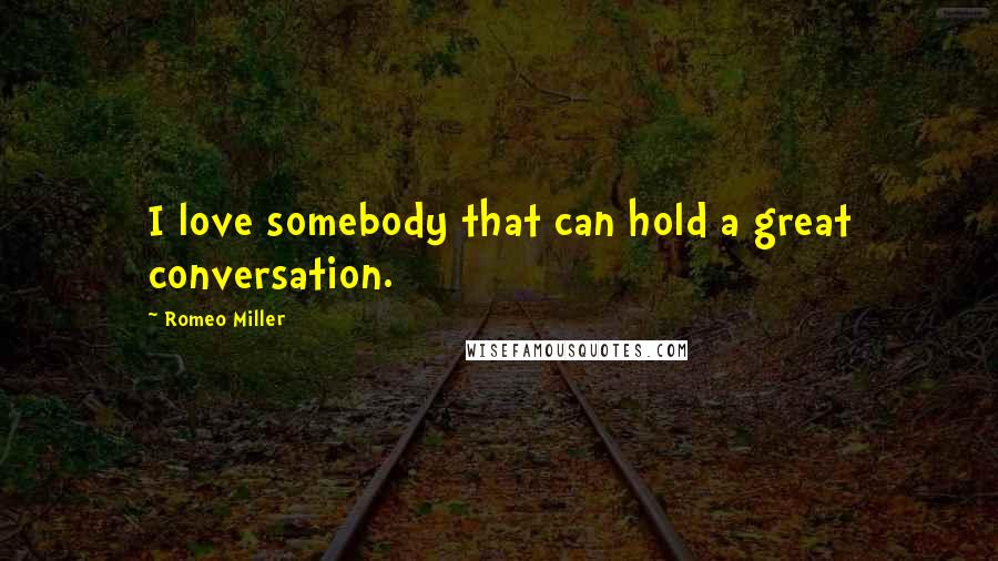 Romeo Miller Quotes: I love somebody that can hold a great conversation.