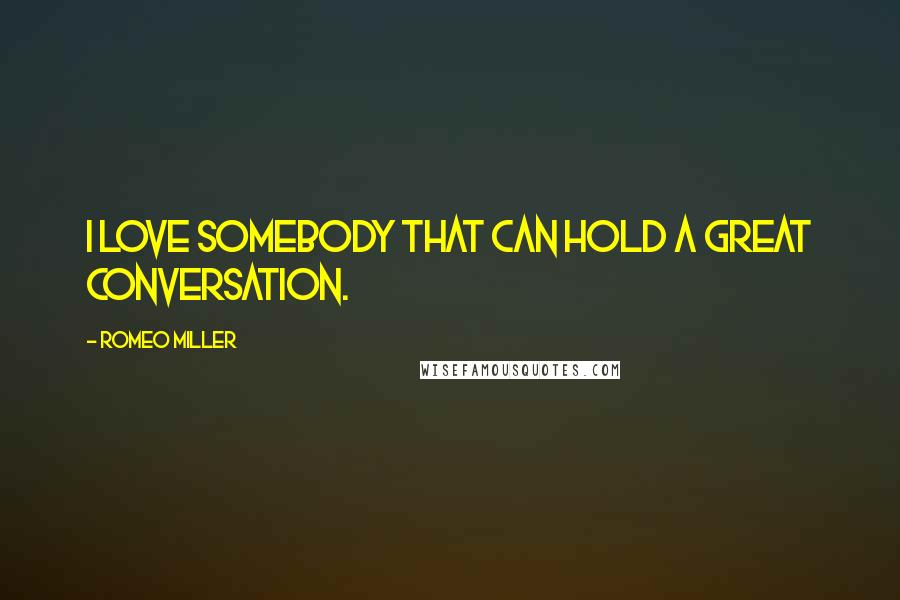 Romeo Miller Quotes: I love somebody that can hold a great conversation.