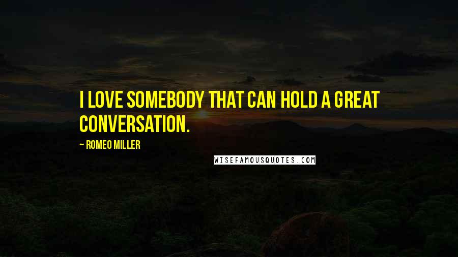 Romeo Miller Quotes: I love somebody that can hold a great conversation.