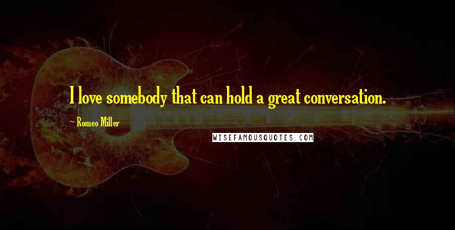 Romeo Miller Quotes: I love somebody that can hold a great conversation.