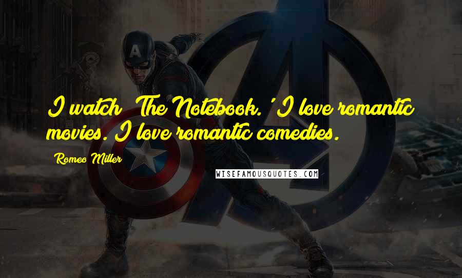 Romeo Miller Quotes: I watch 'The Notebook.' I love romantic movies. I love romantic comedies.