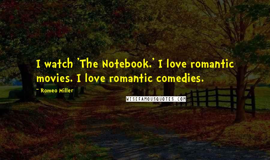 Romeo Miller Quotes: I watch 'The Notebook.' I love romantic movies. I love romantic comedies.