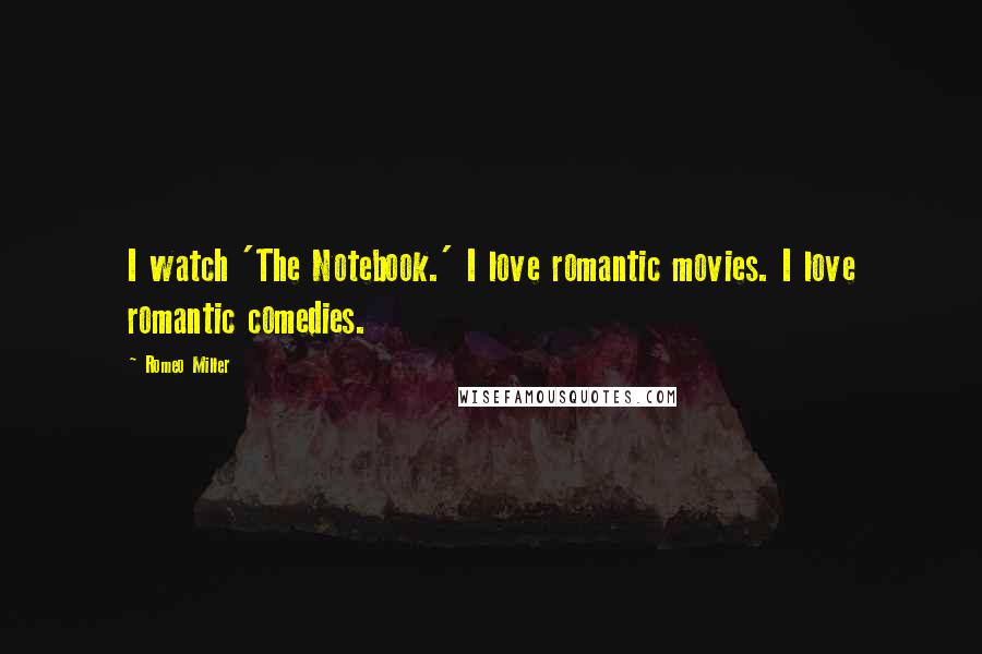 Romeo Miller Quotes: I watch 'The Notebook.' I love romantic movies. I love romantic comedies.