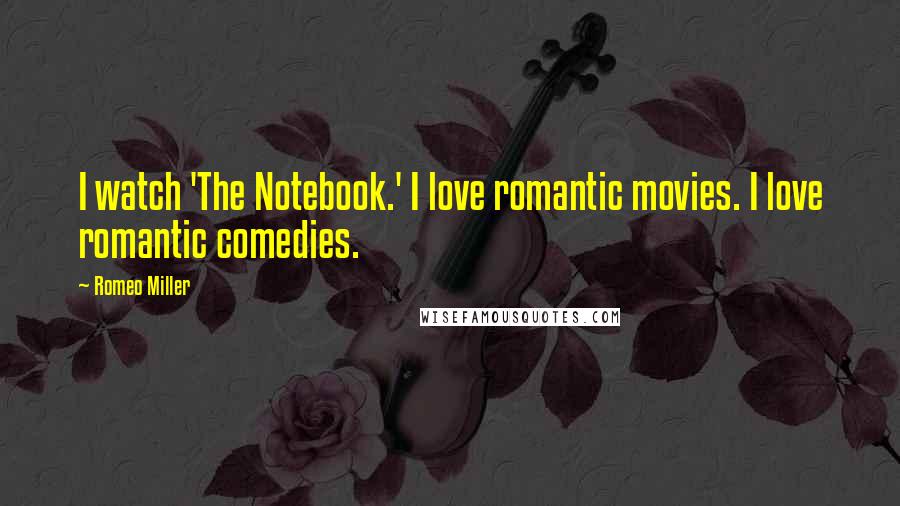 Romeo Miller Quotes: I watch 'The Notebook.' I love romantic movies. I love romantic comedies.