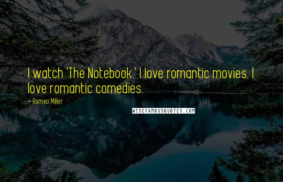 Romeo Miller Quotes: I watch 'The Notebook.' I love romantic movies. I love romantic comedies.