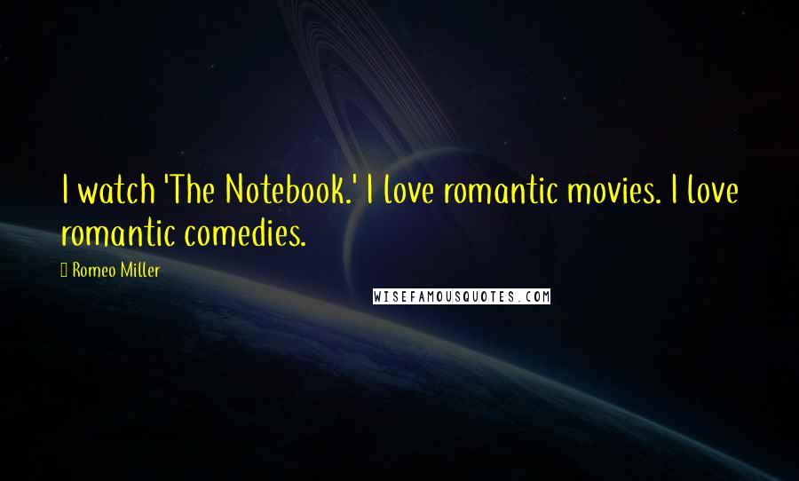 Romeo Miller Quotes: I watch 'The Notebook.' I love romantic movies. I love romantic comedies.