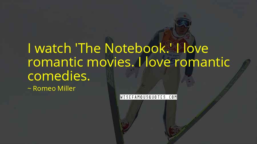 Romeo Miller Quotes: I watch 'The Notebook.' I love romantic movies. I love romantic comedies.