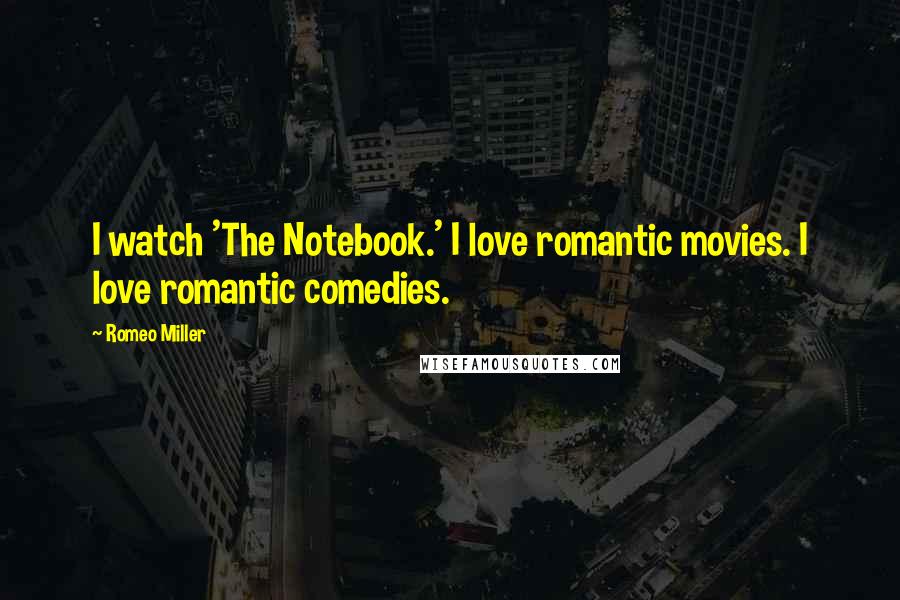 Romeo Miller Quotes: I watch 'The Notebook.' I love romantic movies. I love romantic comedies.