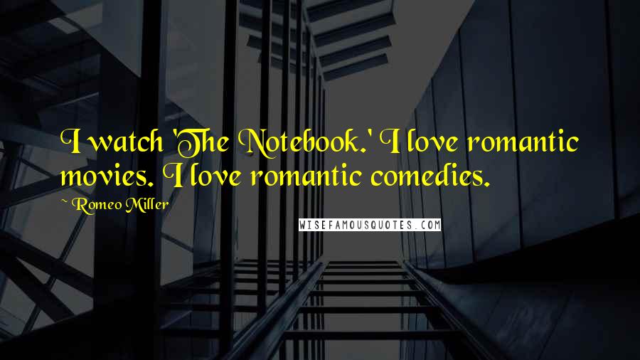 Romeo Miller Quotes: I watch 'The Notebook.' I love romantic movies. I love romantic comedies.