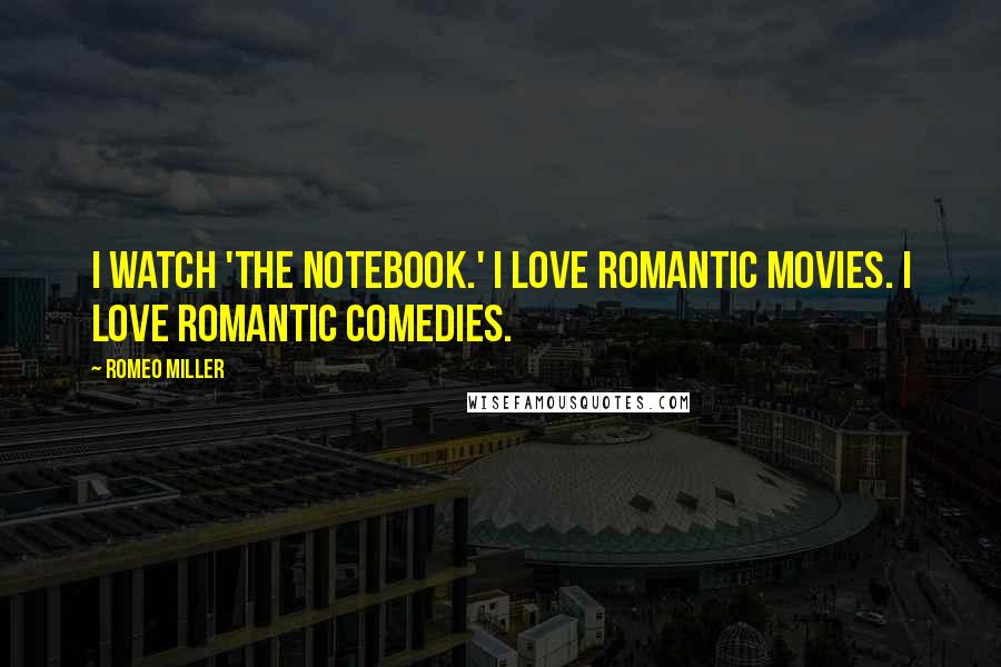 Romeo Miller Quotes: I watch 'The Notebook.' I love romantic movies. I love romantic comedies.