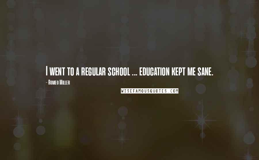 Romeo Miller Quotes: I went to a regular school ... education kept me sane.