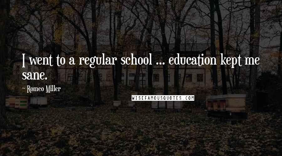 Romeo Miller Quotes: I went to a regular school ... education kept me sane.