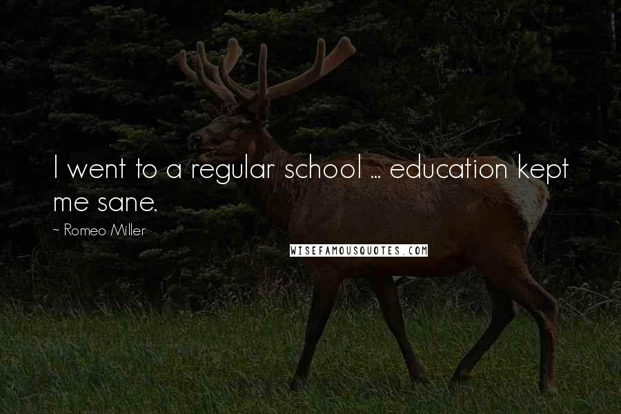 Romeo Miller Quotes: I went to a regular school ... education kept me sane.