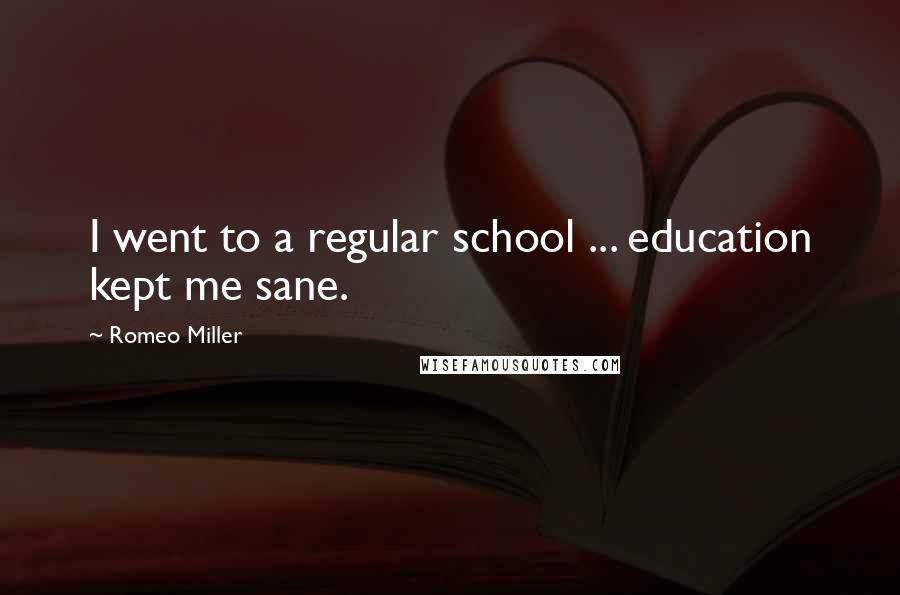 Romeo Miller Quotes: I went to a regular school ... education kept me sane.
