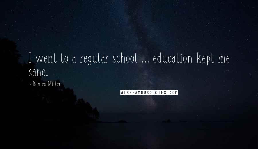 Romeo Miller Quotes: I went to a regular school ... education kept me sane.