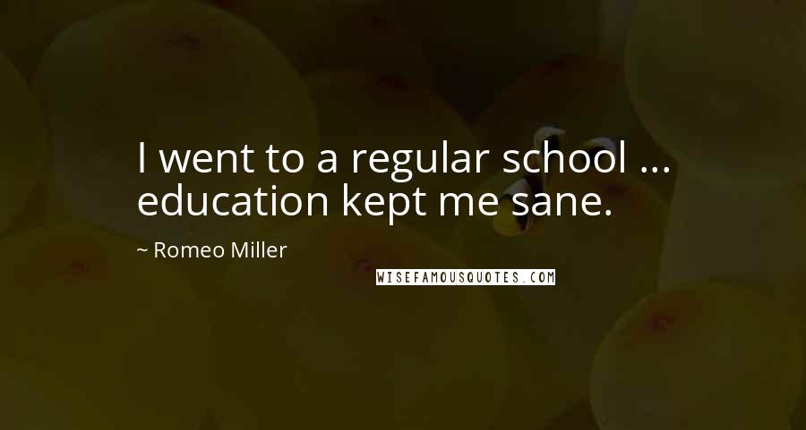Romeo Miller Quotes: I went to a regular school ... education kept me sane.