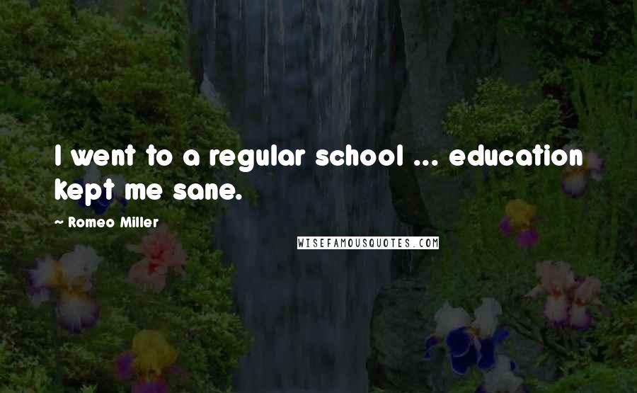 Romeo Miller Quotes: I went to a regular school ... education kept me sane.