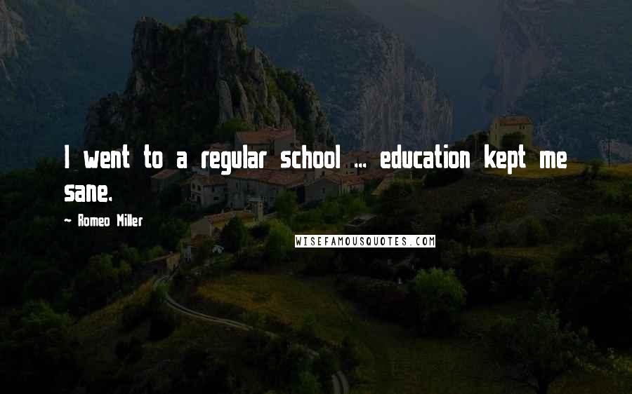 Romeo Miller Quotes: I went to a regular school ... education kept me sane.
