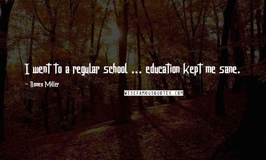 Romeo Miller Quotes: I went to a regular school ... education kept me sane.