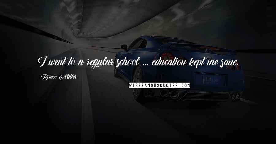 Romeo Miller Quotes: I went to a regular school ... education kept me sane.