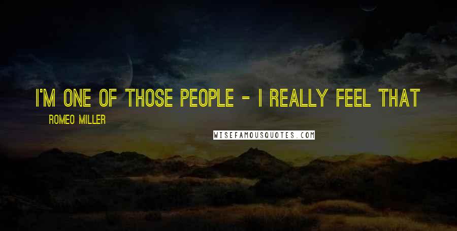 Romeo Miller Quotes: I'm one of those people - I really feel that you can't go lookin' for love, love will come to you.