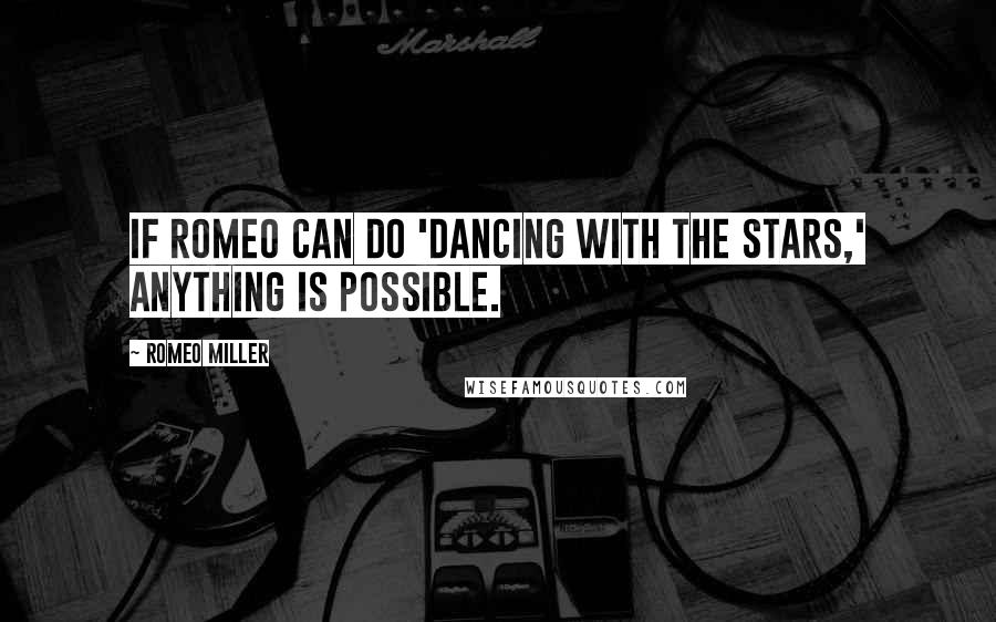 Romeo Miller Quotes: If Romeo can do 'Dancing with the Stars,' anything is possible.