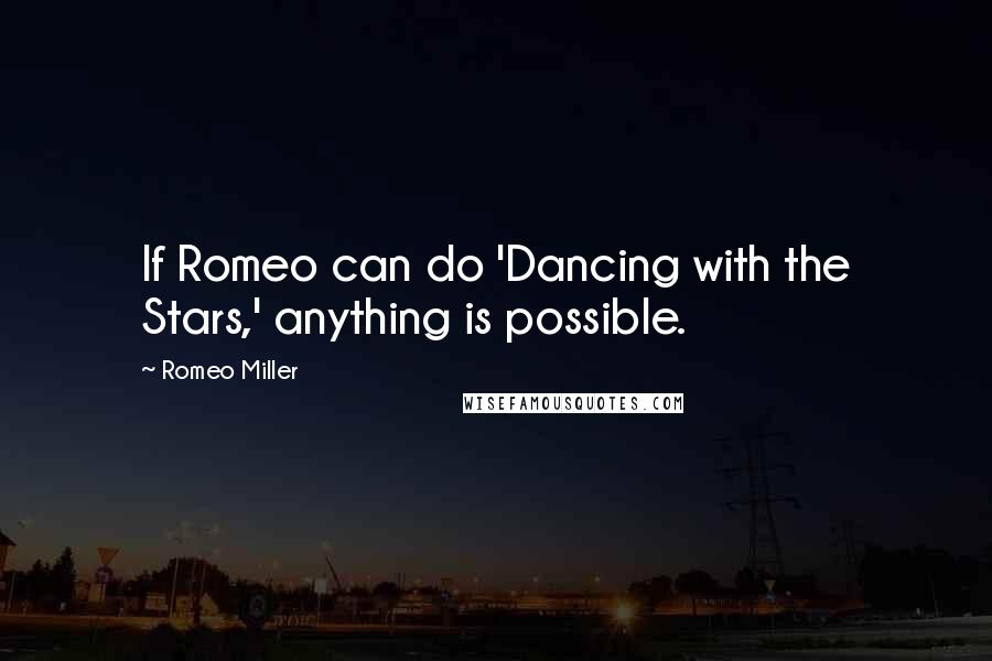 Romeo Miller Quotes: If Romeo can do 'Dancing with the Stars,' anything is possible.