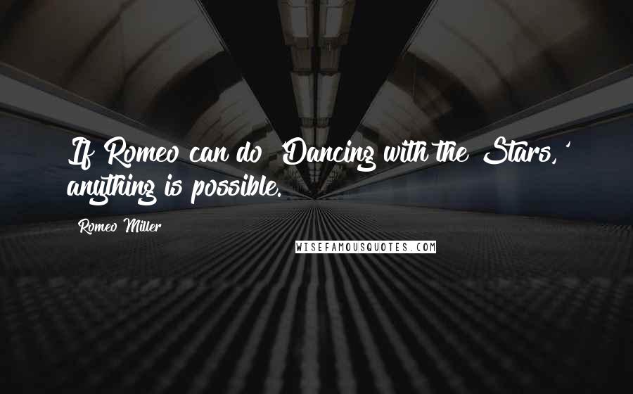 Romeo Miller Quotes: If Romeo can do 'Dancing with the Stars,' anything is possible.