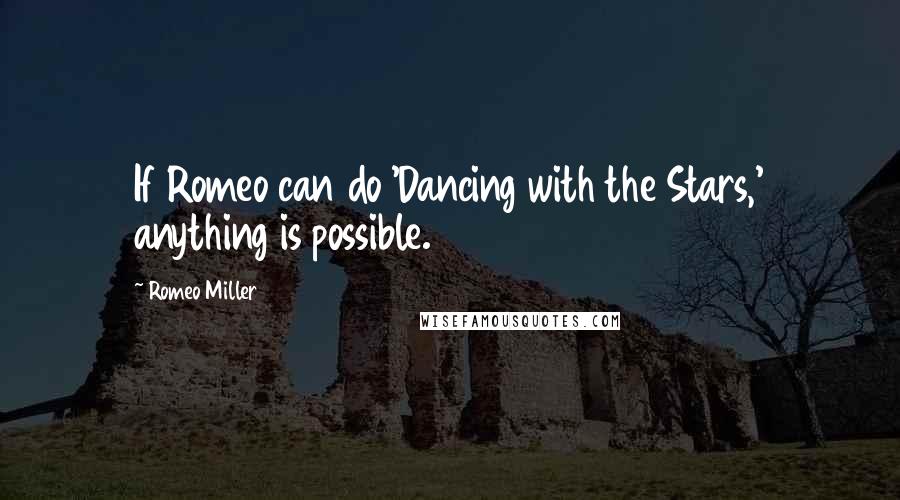 Romeo Miller Quotes: If Romeo can do 'Dancing with the Stars,' anything is possible.