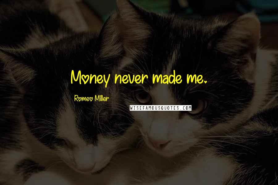 Romeo Miller Quotes: Money never made me.