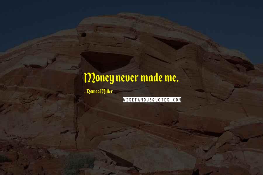 Romeo Miller Quotes: Money never made me.