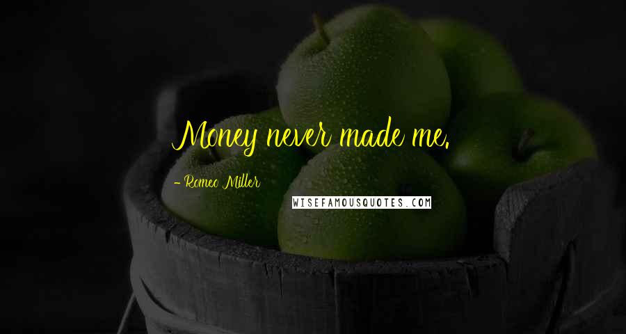 Romeo Miller Quotes: Money never made me.