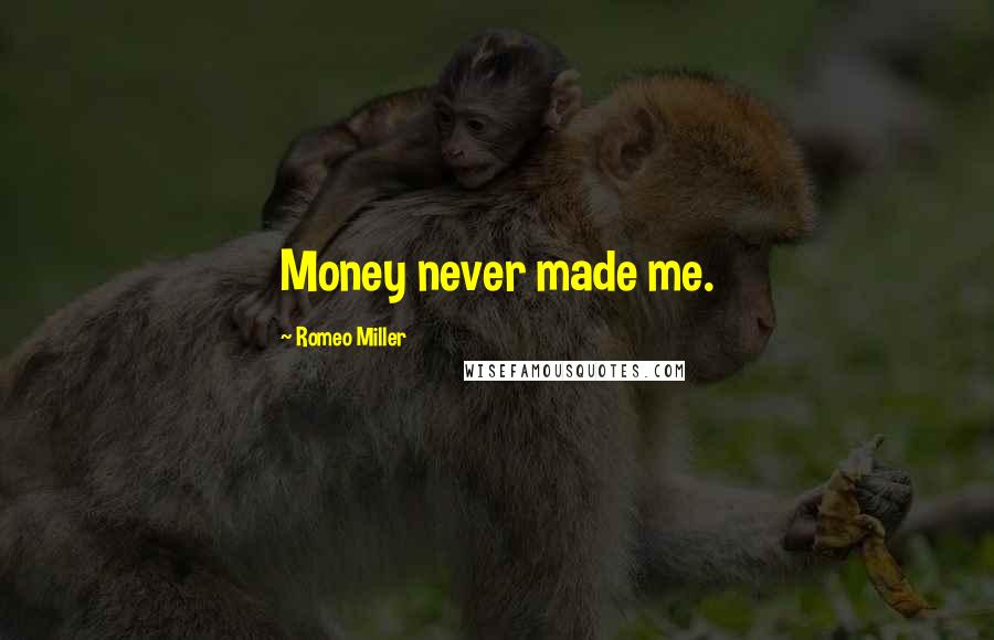 Romeo Miller Quotes: Money never made me.