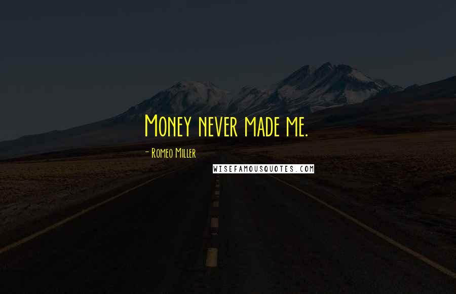 Romeo Miller Quotes: Money never made me.