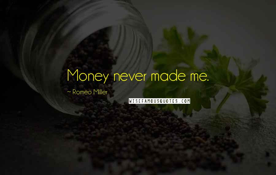 Romeo Miller Quotes: Money never made me.