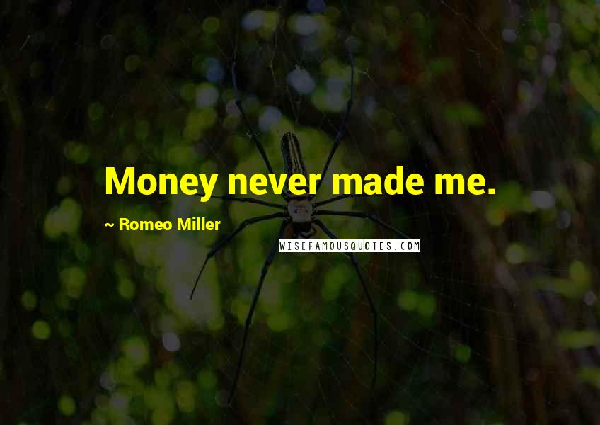 Romeo Miller Quotes: Money never made me.
