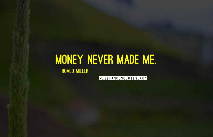 Romeo Miller Quotes: Money never made me.