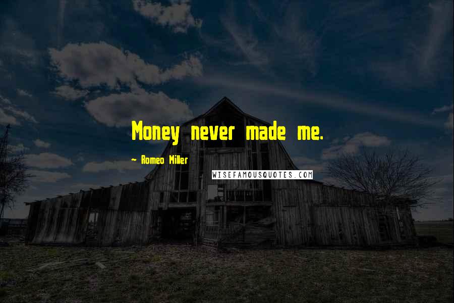 Romeo Miller Quotes: Money never made me.