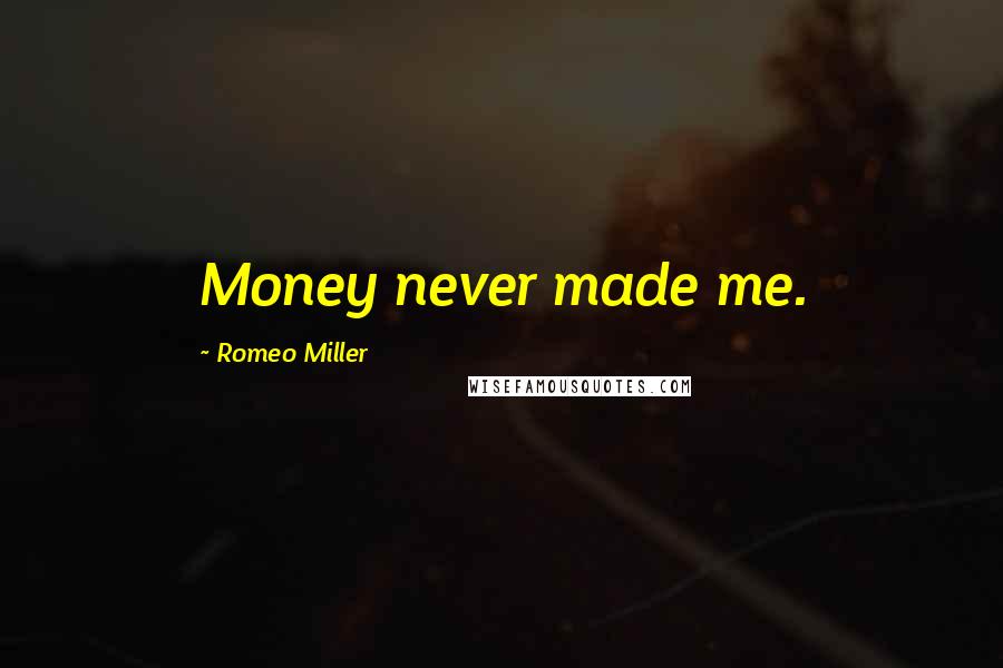 Romeo Miller Quotes: Money never made me.