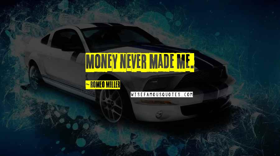 Romeo Miller Quotes: Money never made me.