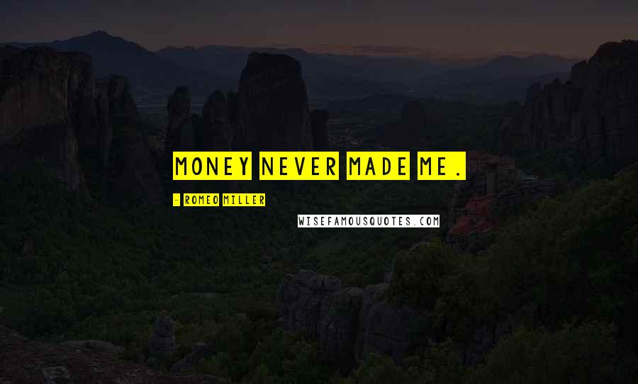 Romeo Miller Quotes: Money never made me.