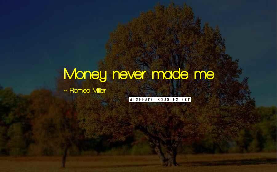 Romeo Miller Quotes: Money never made me.