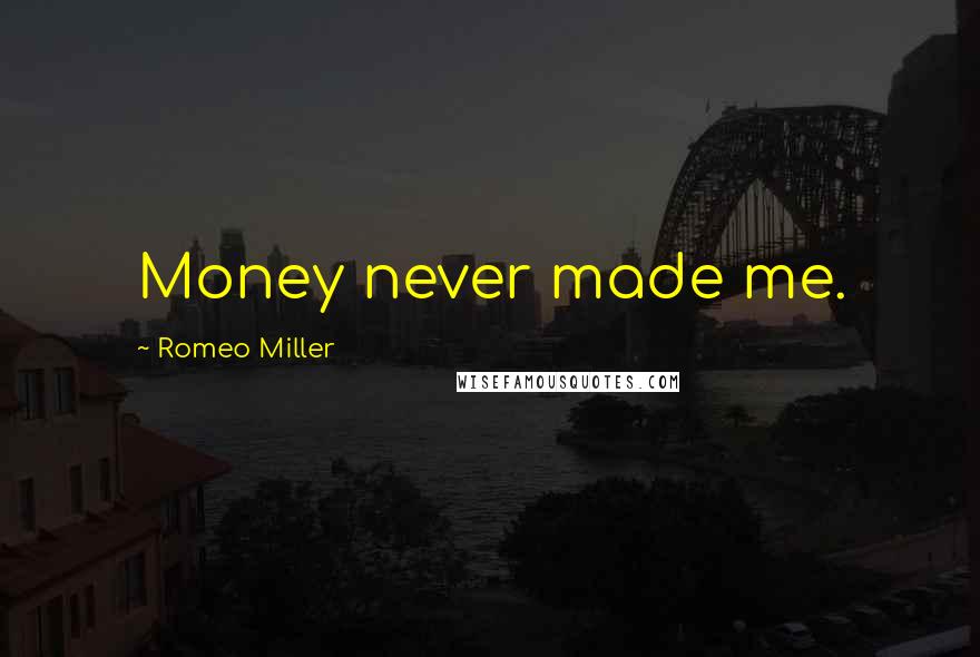 Romeo Miller Quotes: Money never made me.